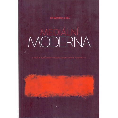 Bystřický - Mediální moderna: Studie k soudobým formám de-abstrakce a mediality (2014)