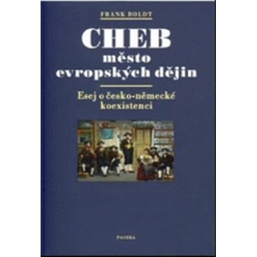 Boldt - Cheb město evropských dějin. Esej o česko-německé koexistenci (2010)