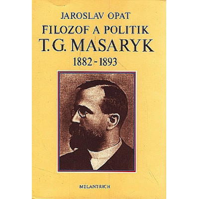 Opat - Filozof a politik T. G. Masaryk 1882-1893 (1990)