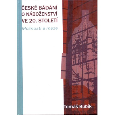 Bubík - České bádání o náboženství ve 20. století : Možnosti a meze (2010)...